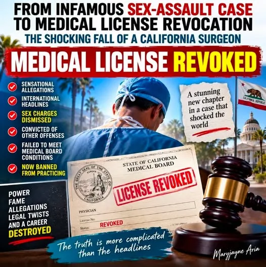 FROM INFAMOUS SEX-ASSAULT CASE TO MEDICAL LICENSE REVOCATION: THE SHOCKING FALL OF A CALIFORNIA SURGEON